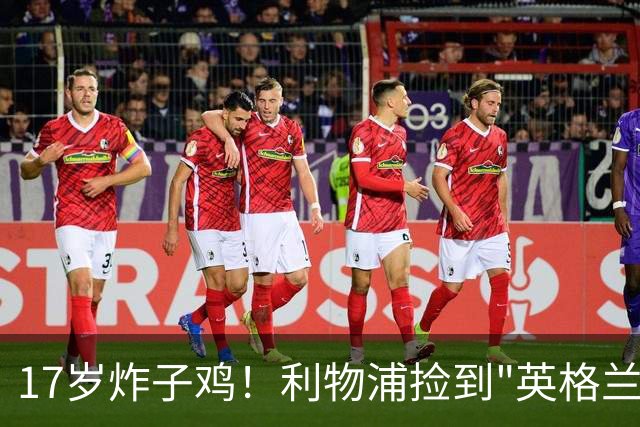 17岁炸子鸡！利物浦捡到"英格兰亚马尔"，伊劳拉头件事须保住他